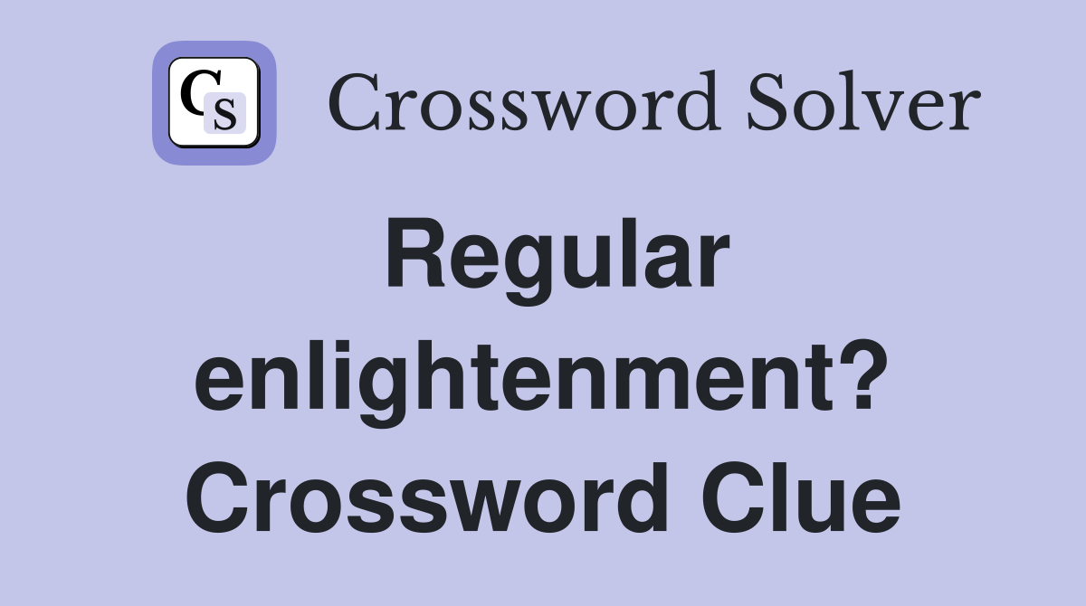 Regular enlightenment? Crossword Clue