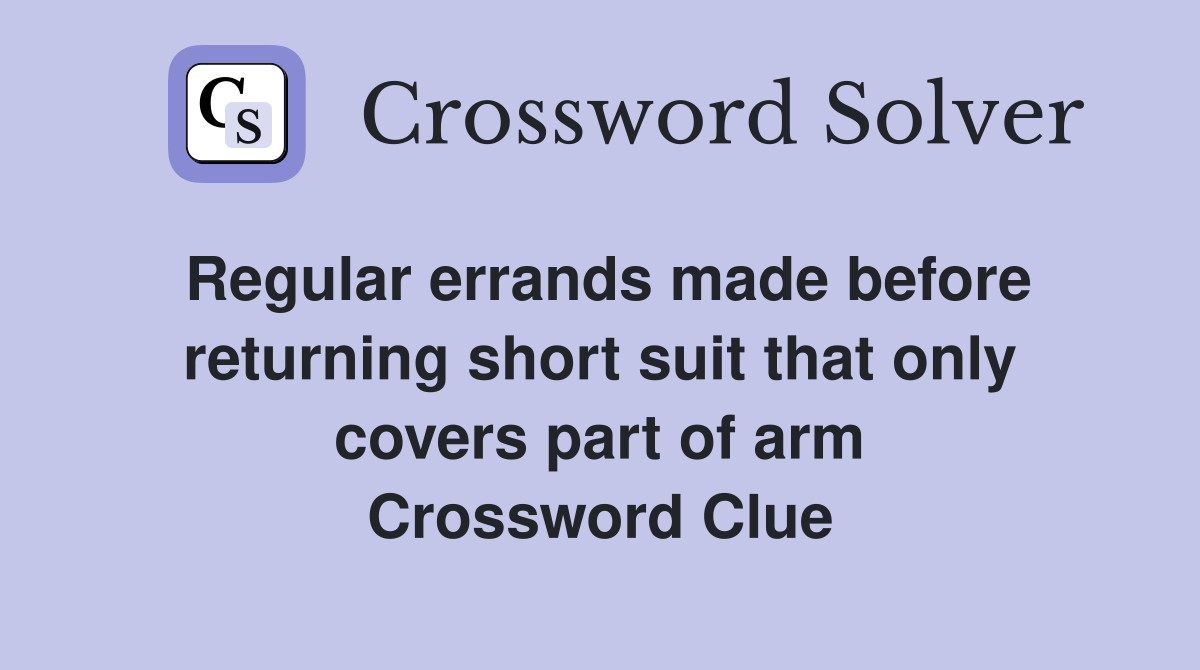 Regular errands made before returning short suit that only covers part of arm Crossword Clue