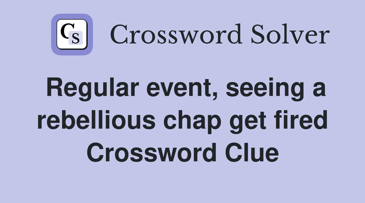 Regular event, seeing a rebellious chap get fired Crossword Clue