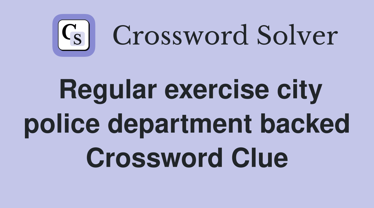 Regular exercise city police department backed Crossword Clue
