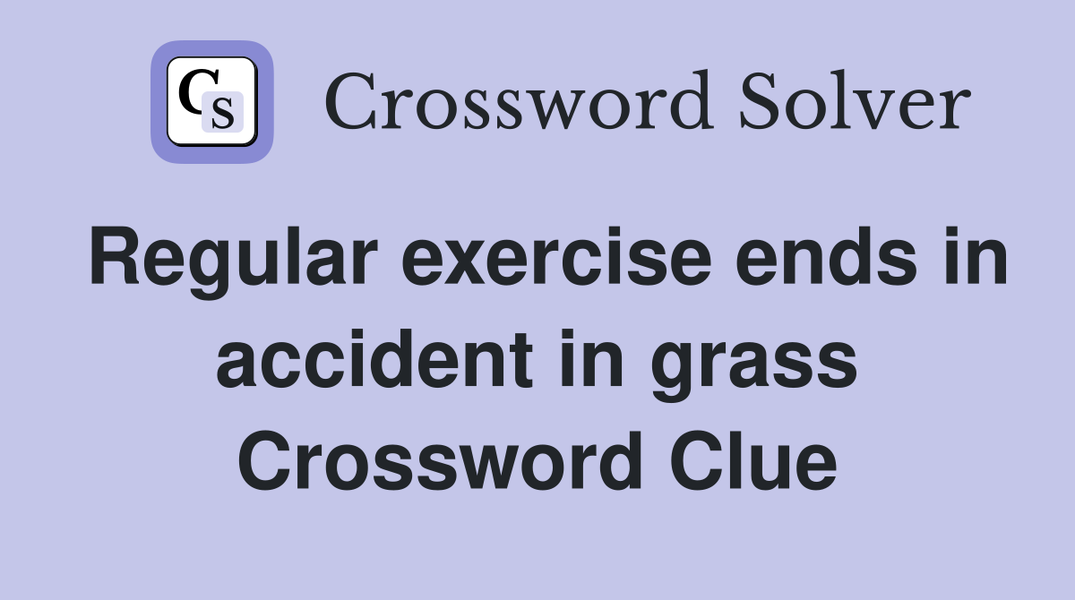 Regular exercise ends in accident in grass Crossword Clue