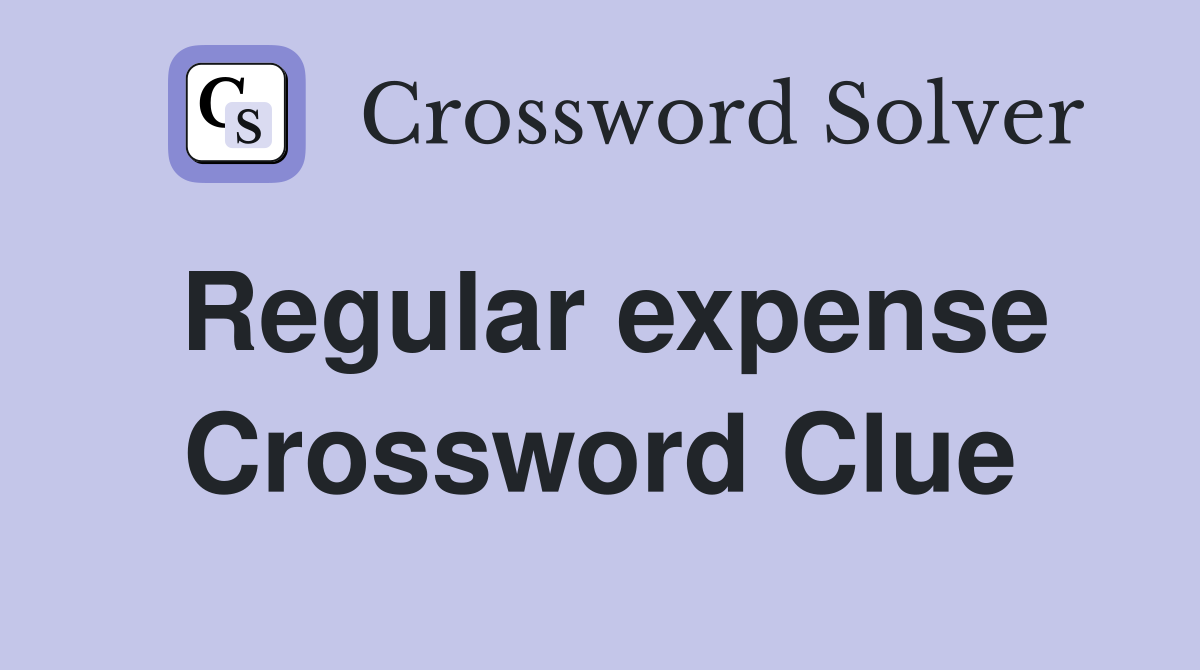 Regular expense Crossword Clue