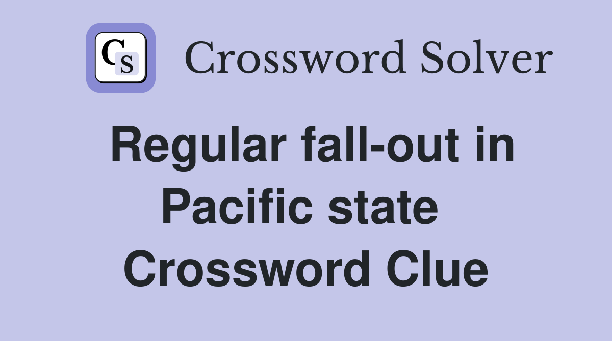 Regular fall-out in Pacific state  Crossword Clue