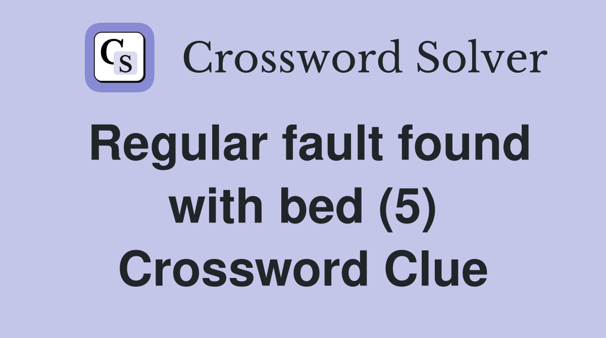 Regular fault found with bed (5) Crossword Clue