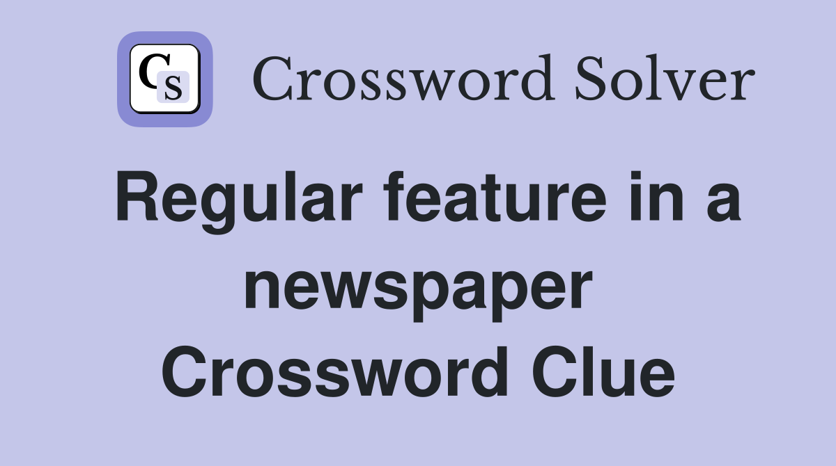 Regular feature in a newspaper Crossword Clue