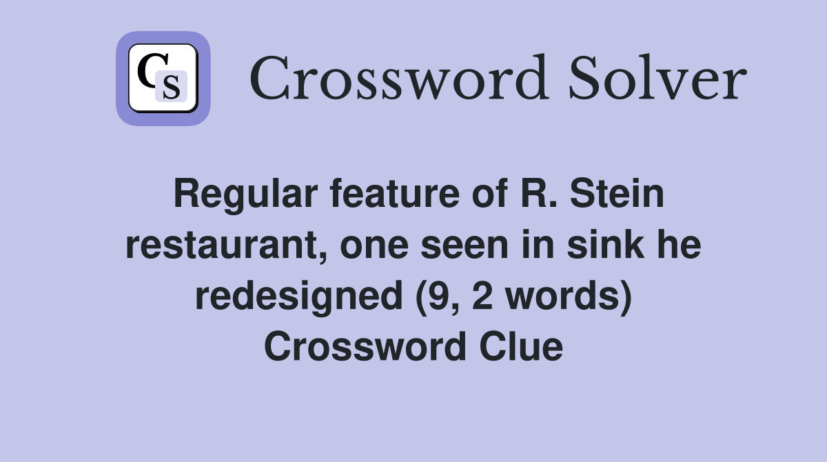 Regular feature of R. Stein restaurant, one seen in sink he redesigned (9, 2 words) Crossword Clue