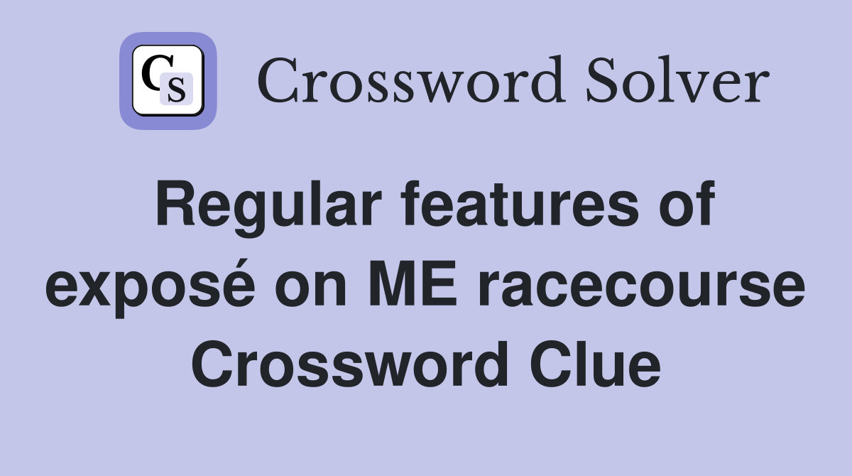 Regular features of exposé on ME racecourse Crossword Clue