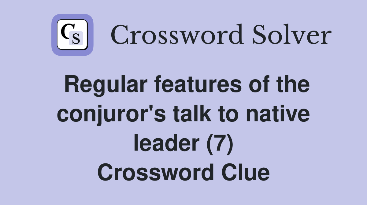 Regular features of the conjuror's talk to native leader (7) Crossword Clue
