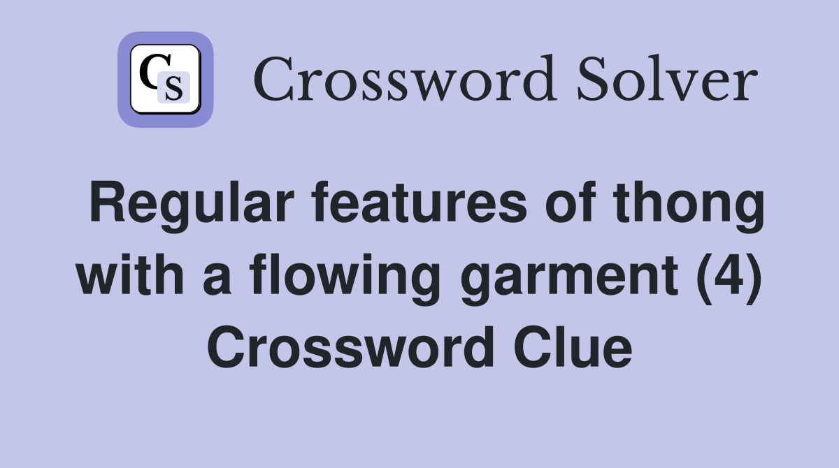 Regular features of thong with a flowing garment (4) Crossword Clue