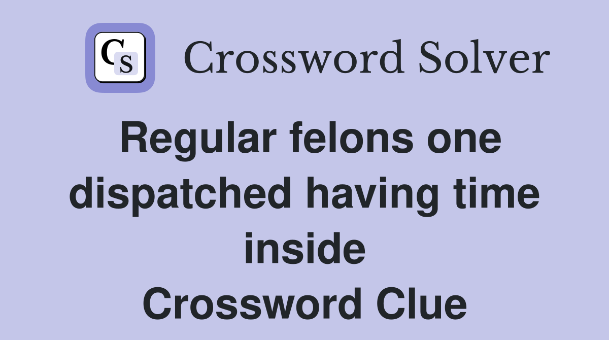 Regular felons one dispatched having time inside Crossword Clue