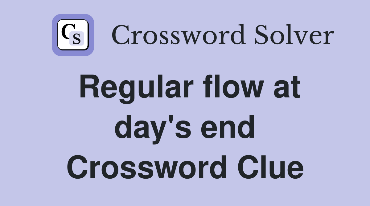 Regular flow at day's end Crossword Clue