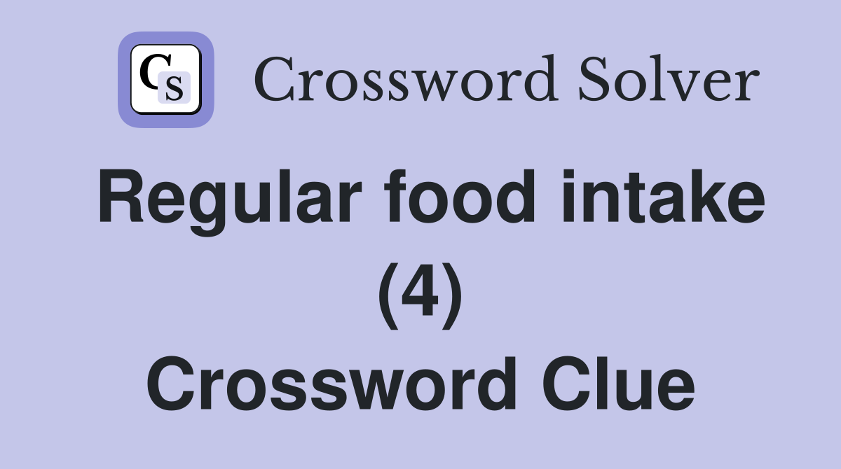 Regular food intake (4) Crossword Clue