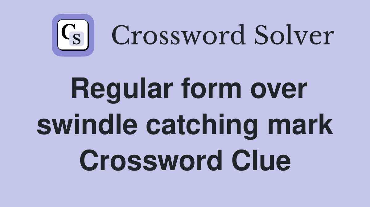 Regular form over swindle catching mark Crossword Clue