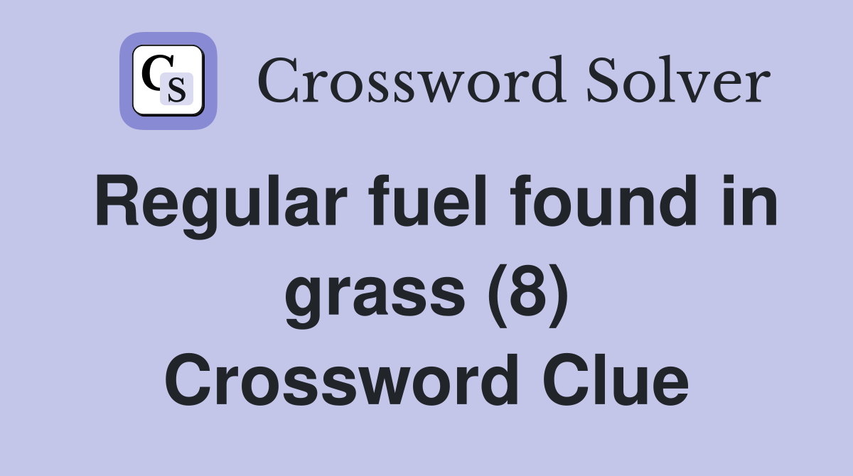 Regular fuel found in grass (8) Crossword Clue
