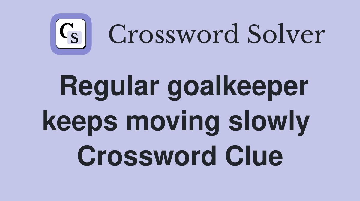 Regular goalkeeper keeps moving slowly  Crossword Clue