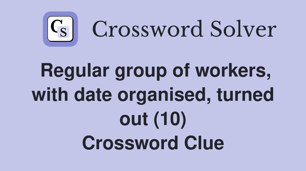 Regular group of workers, with date organised, turned out (10) Crossword Clue