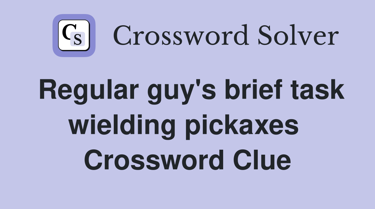 Regular guy's brief task wielding pickaxes  Crossword Clue