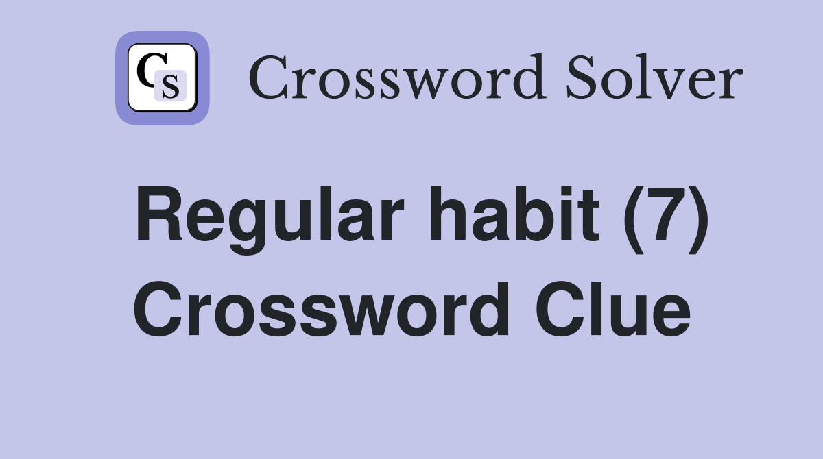 Regular habit (7) Crossword Clue