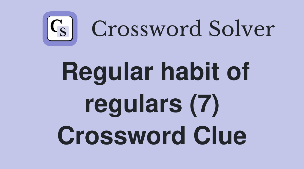 Regular habit of regulars (7) Crossword Clue