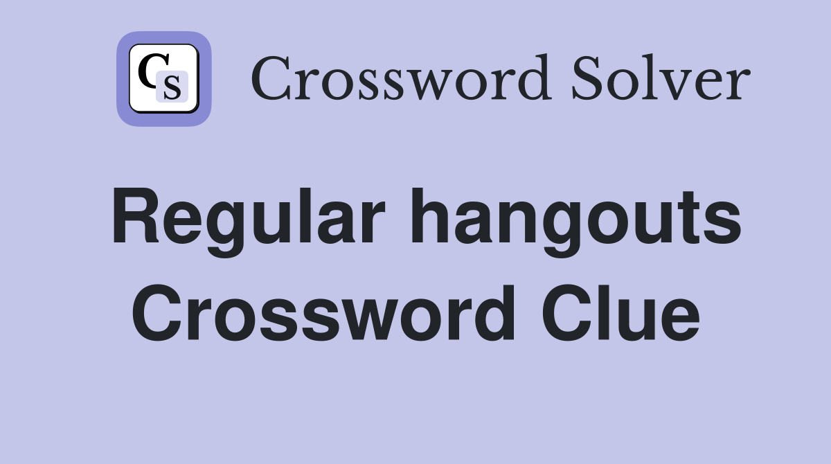 Regular hangouts Crossword Clue