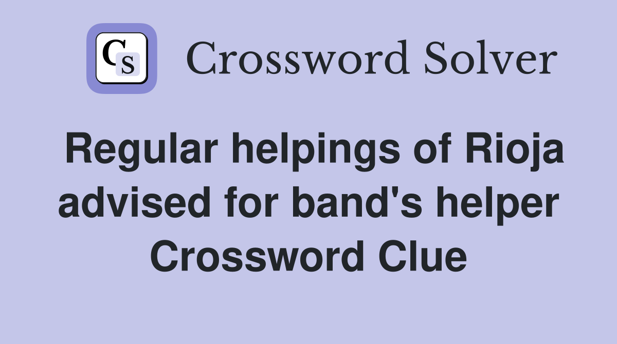 Regular helpings of Rioja advised for band's helper Crossword Clue