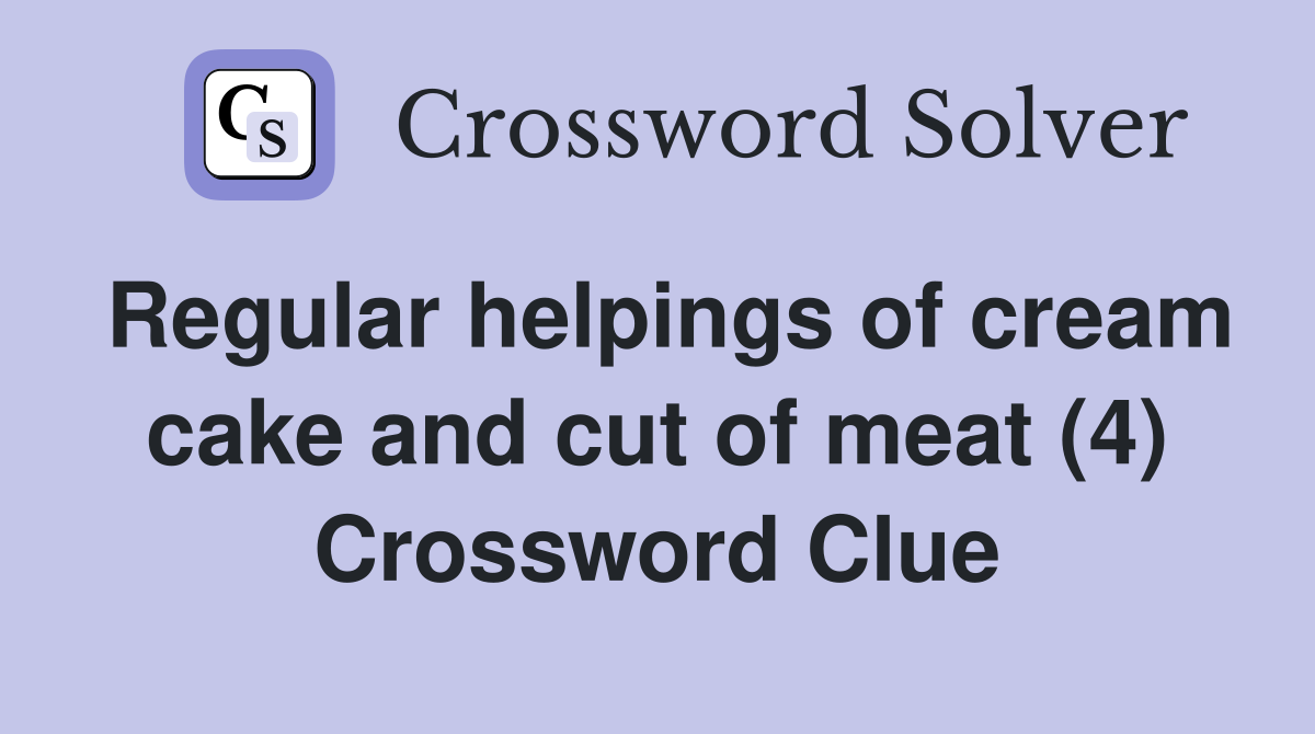 Regular helpings of cream cake and cut of meat (4) Crossword Clue