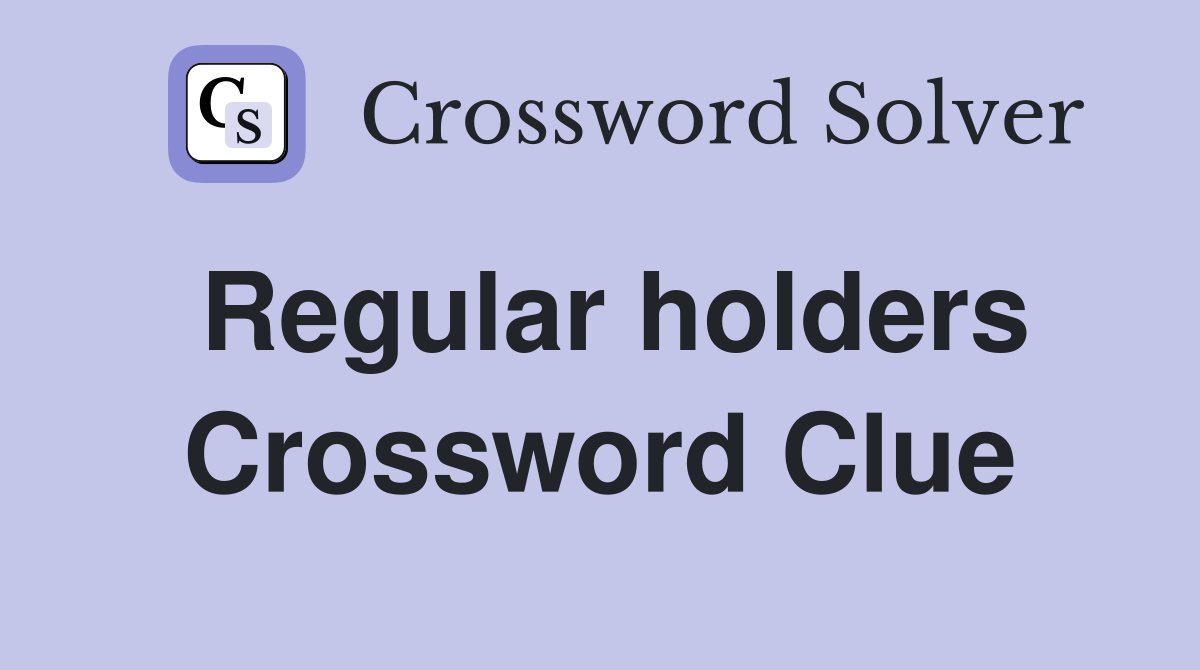 Regular holders Crossword Clue