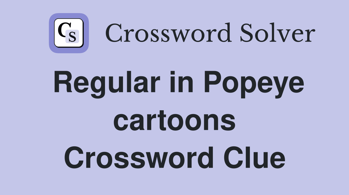 Regular in Popeye cartoons Crossword Clue