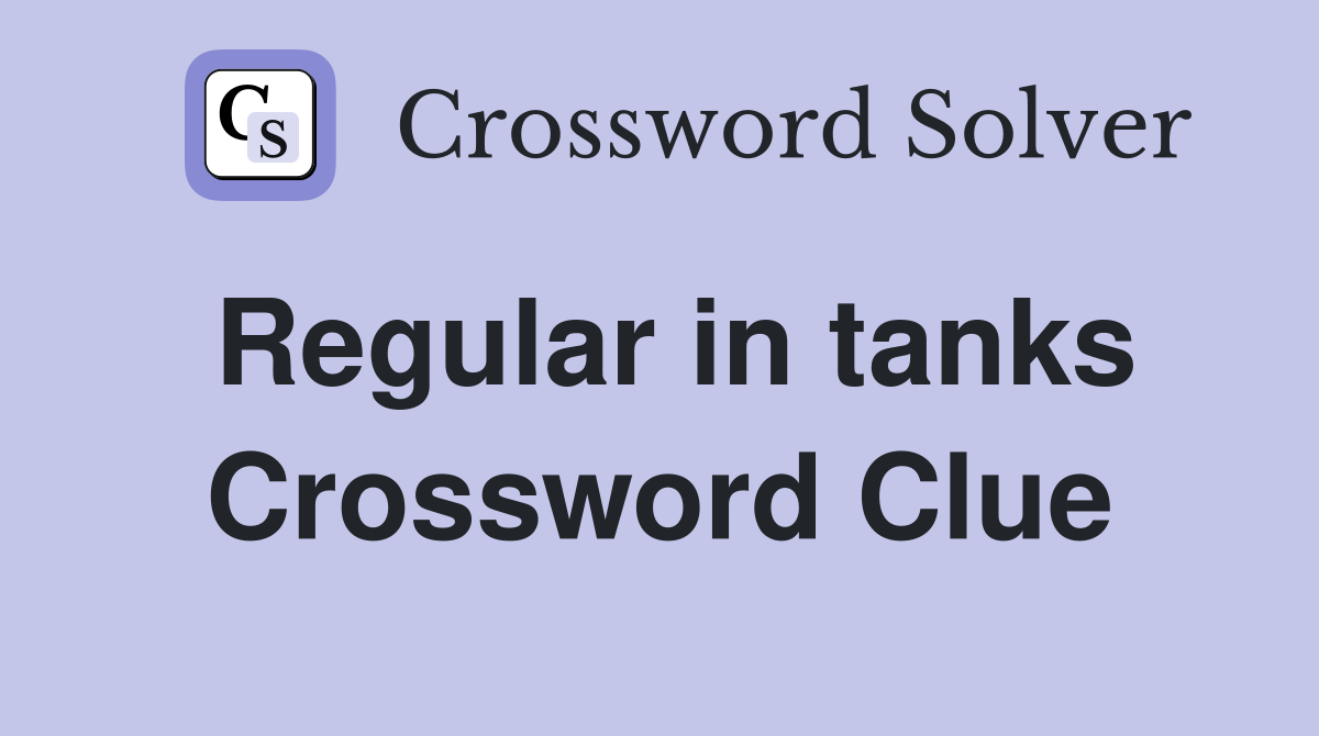 Regular in tanks Crossword Clue