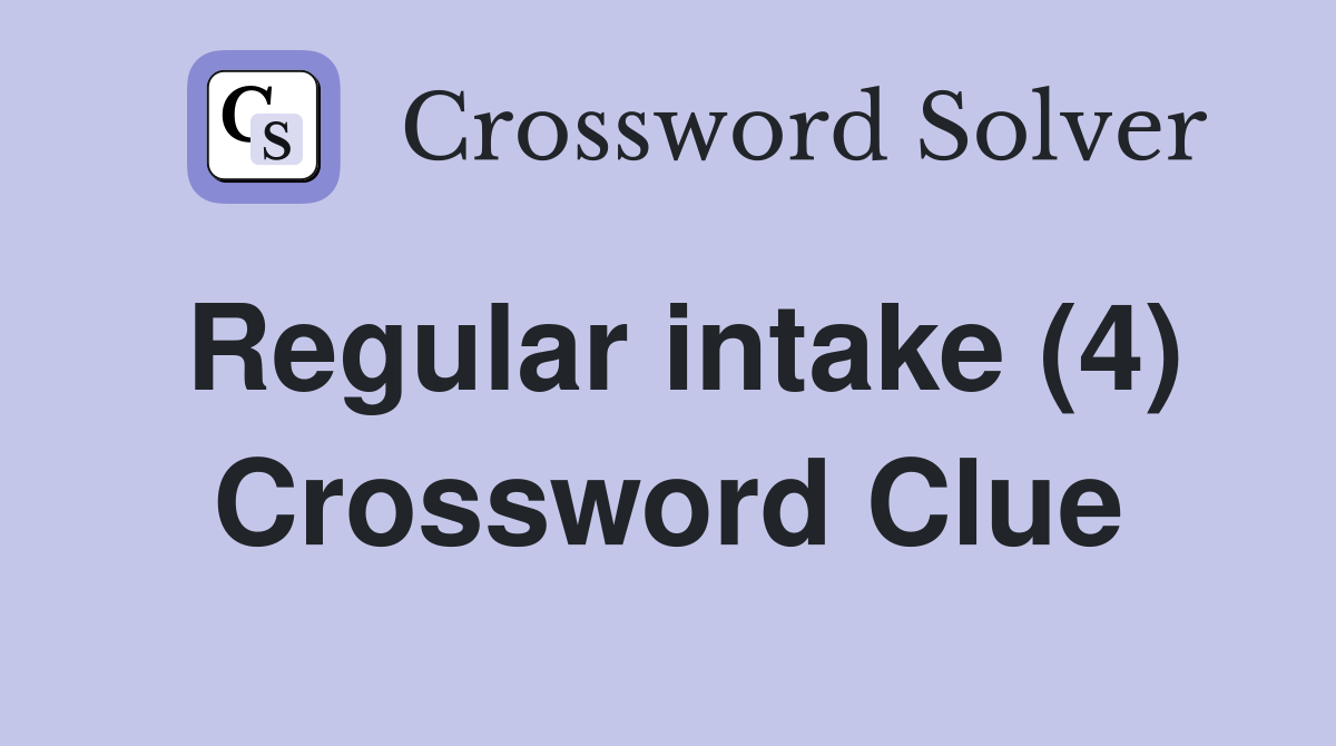 Regular intake (4) Crossword Clue