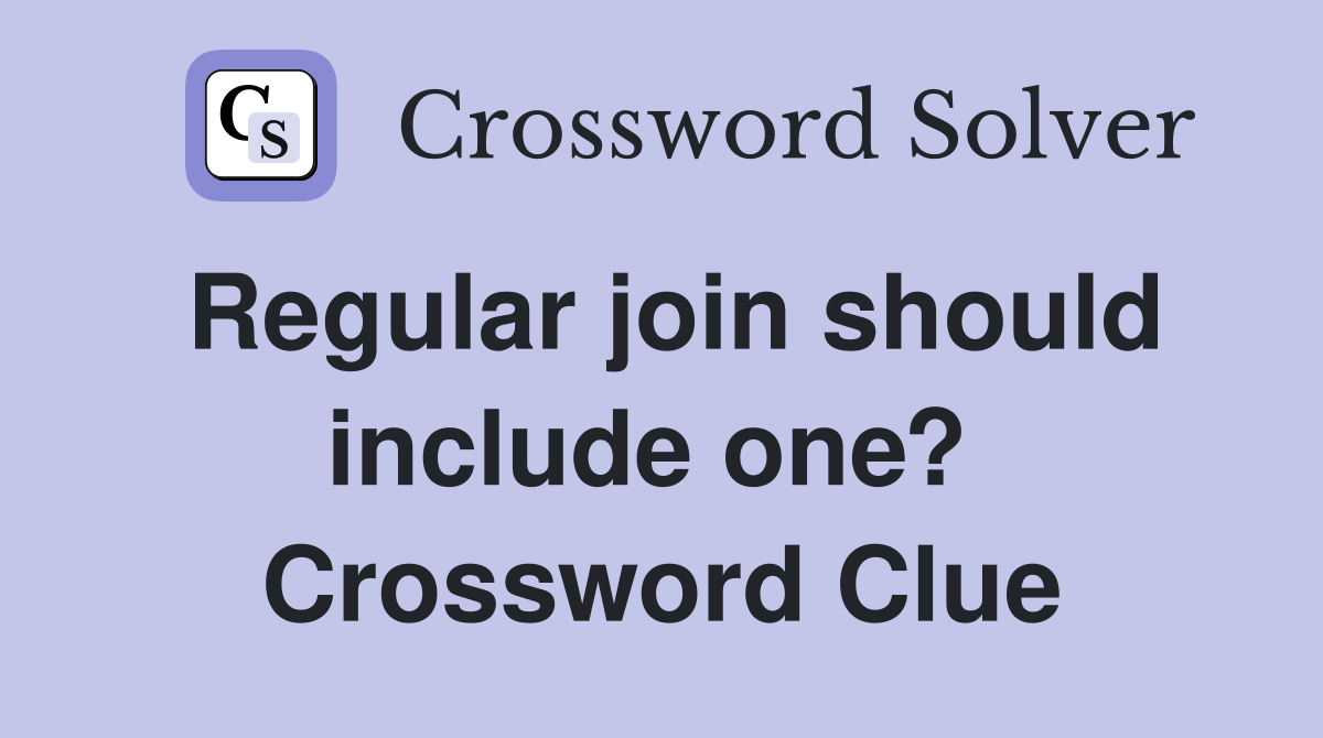 Regular join should include one?  Crossword Clue