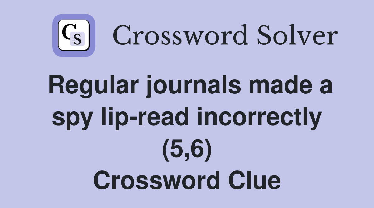 Regular journals made a spy lip-read incorrectly (5,6) Crossword Clue
