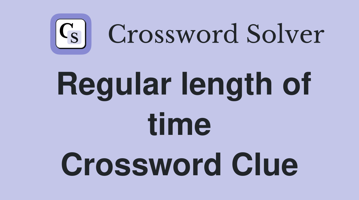 Regular length of time Crossword Clue