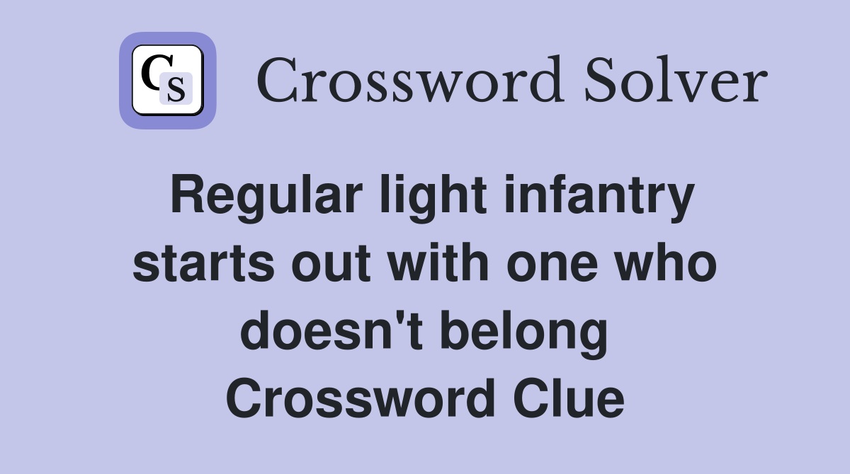 Regular light infantry starts out with one who doesn't belong Crossword Clue