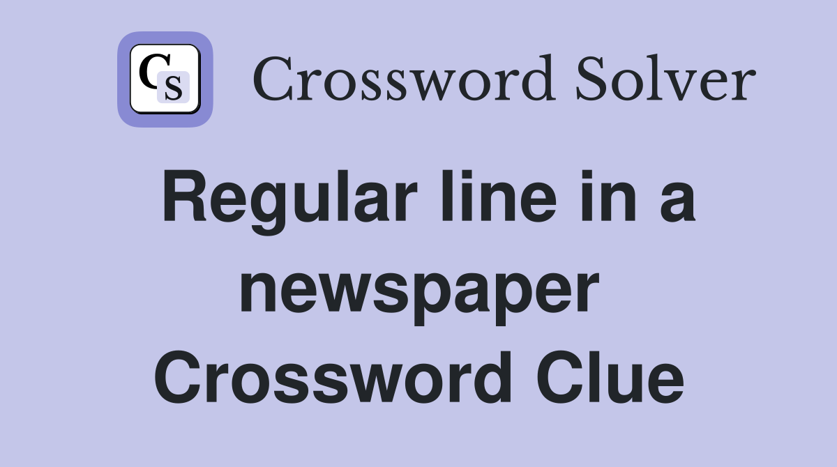 Regular line in a newspaper Crossword Clue