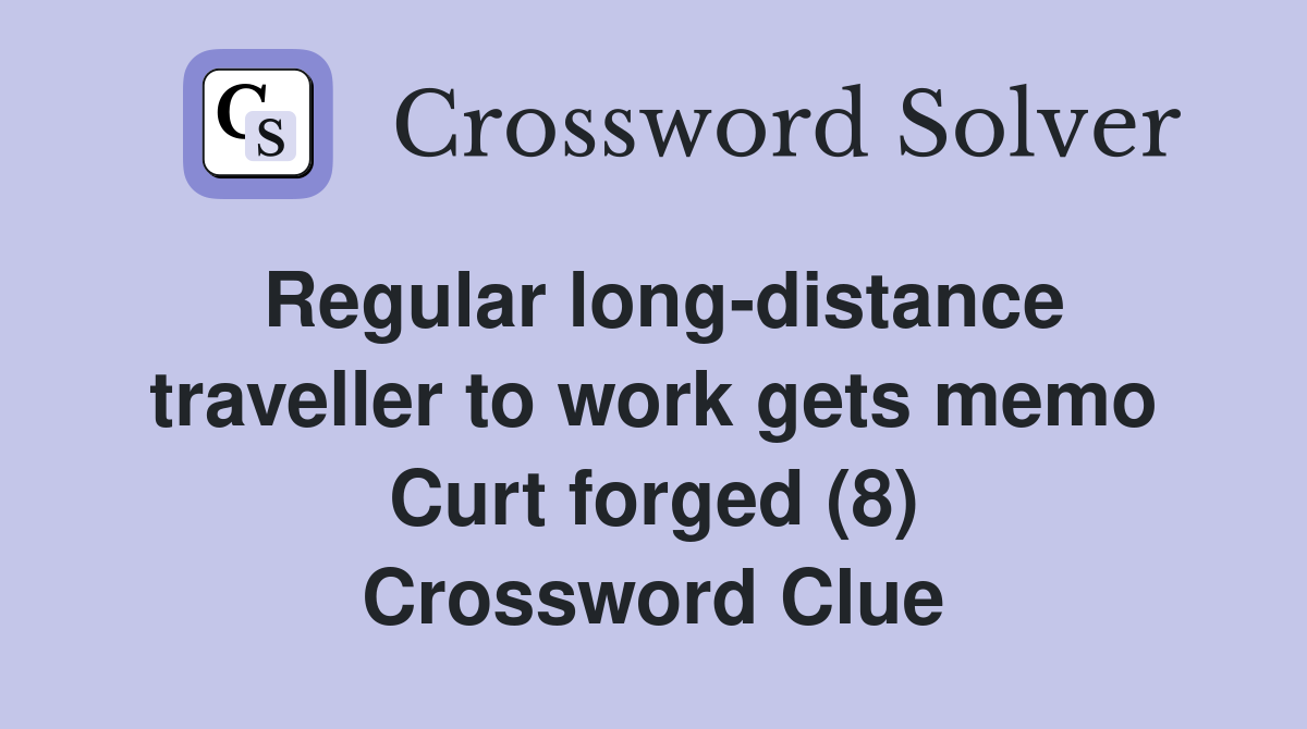 Regular long-distance traveller to work gets memo Curt forged (8) Crossword Clue