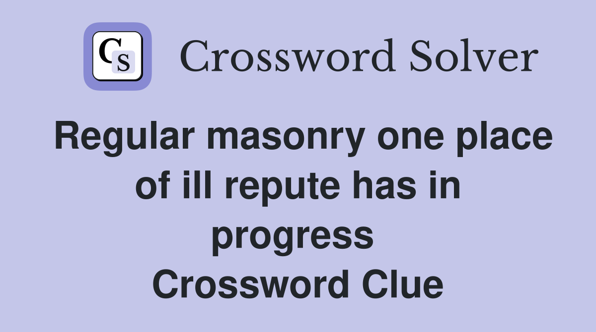 Regular masonry one place of ill repute has in progress  Crossword Clue