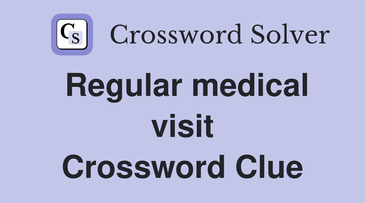 Regular medical visit Crossword Clue