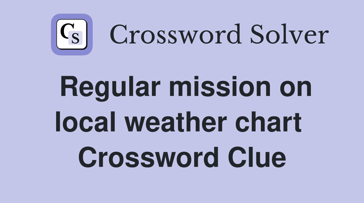 Regular mission on local weather chart  Crossword Clue
