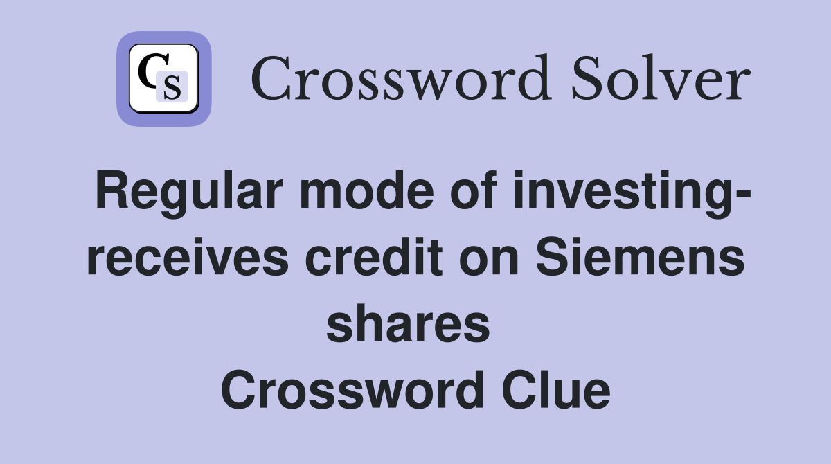 Regular mode of investing- receives credit on Siemens shares  Crossword Clue