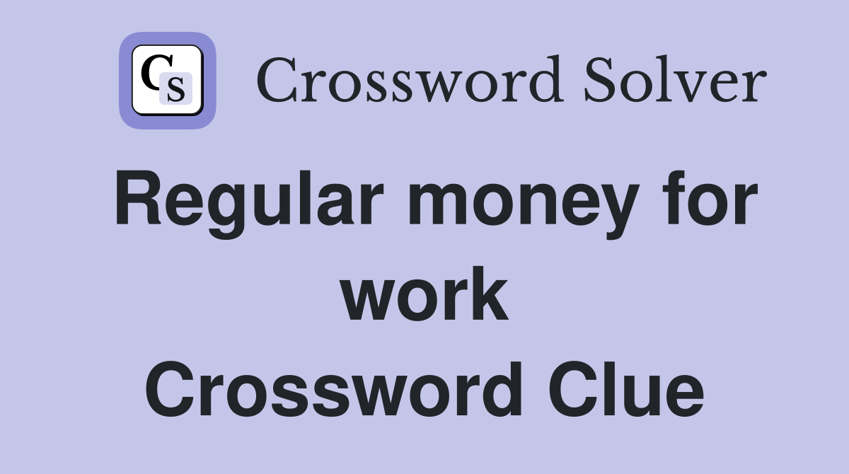 Regular money for work Crossword Clue