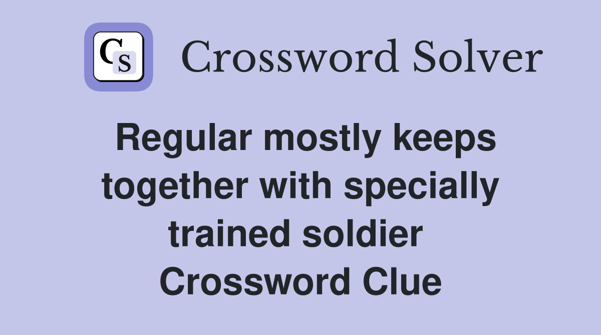 Regular mostly keeps together with specially trained soldier  Crossword Clue