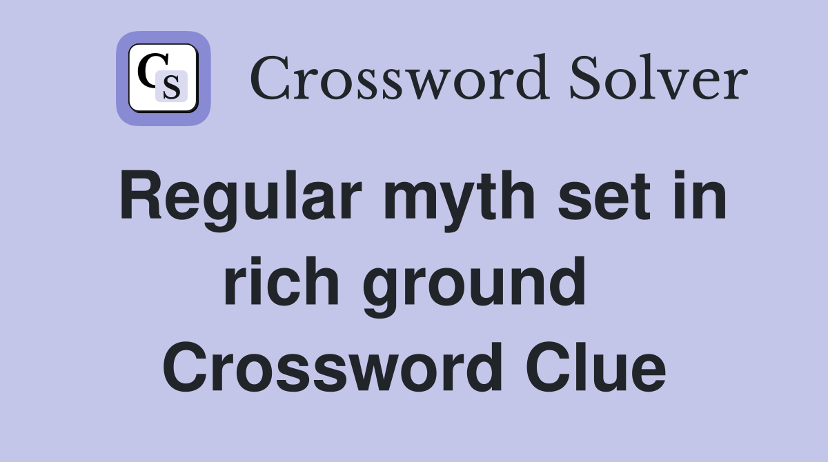 Regular myth set in rich ground  Crossword Clue
