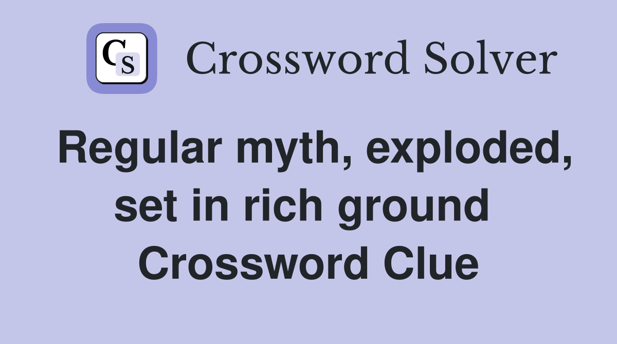Regular myth, exploded, set in rich ground  Crossword Clue