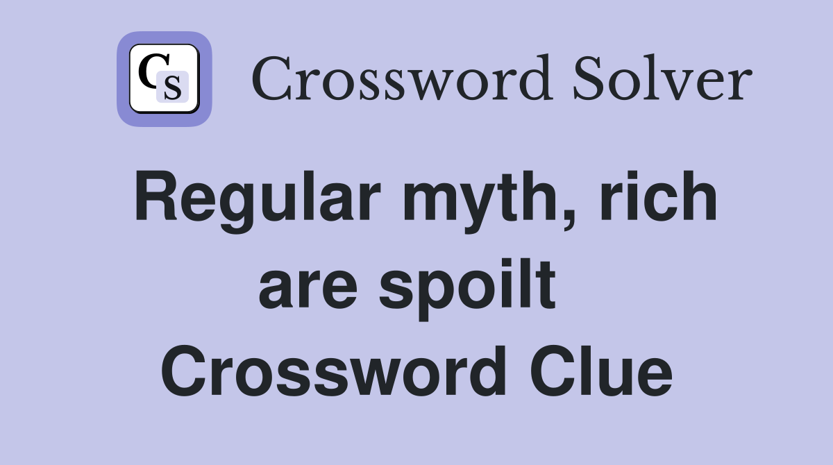 Regular myth, rich are spoilt  Crossword Clue