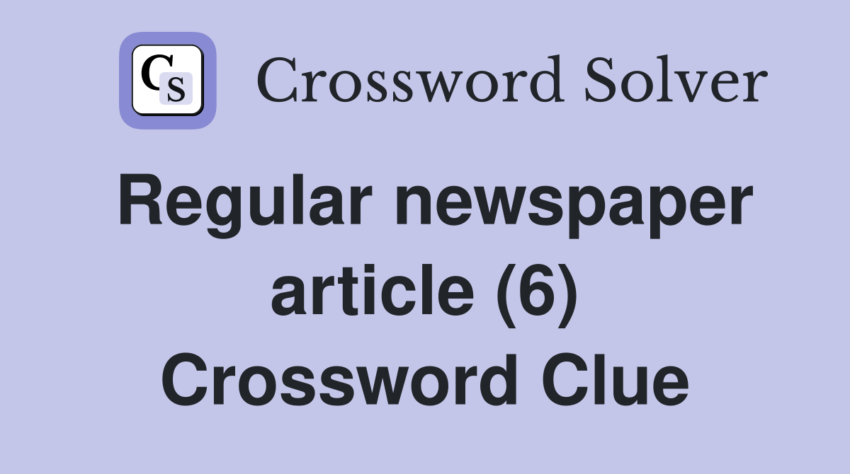 Regular newspaper article (6) Crossword Clue