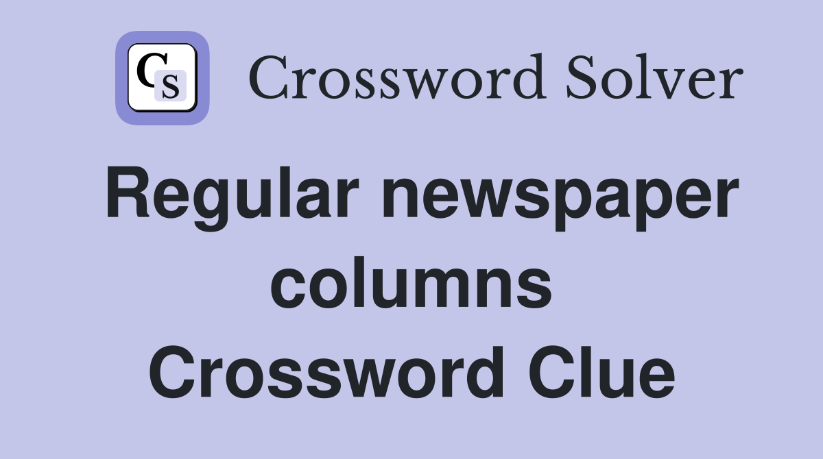 Regular newspaper columns Crossword Clue