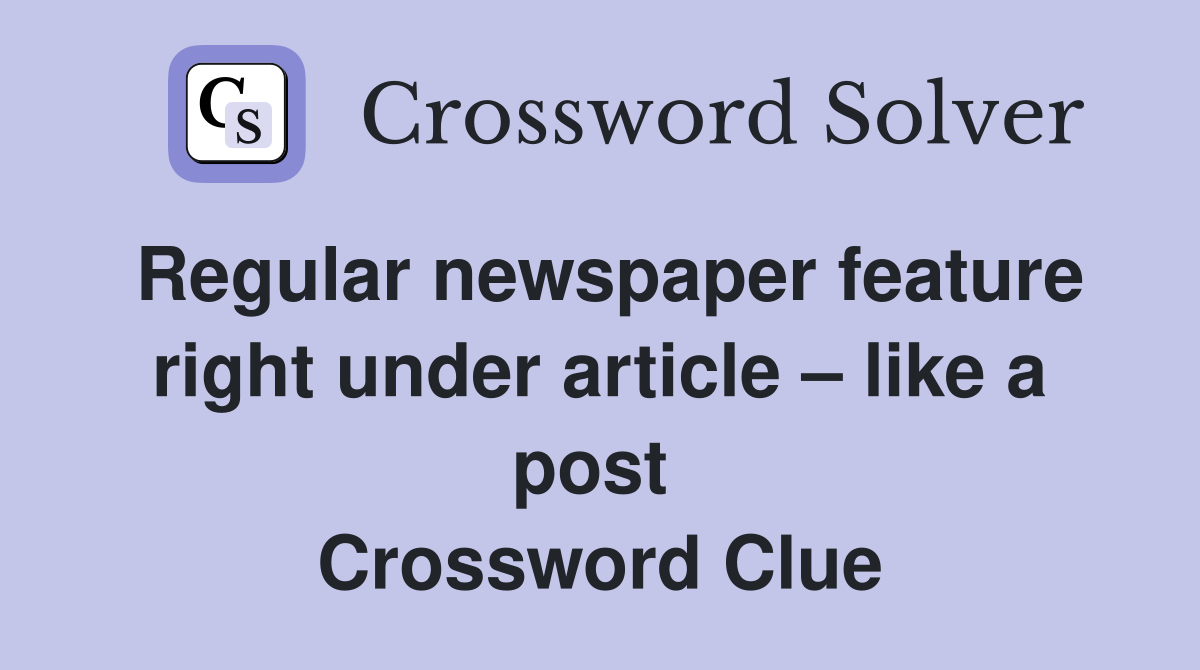 Regular newspaper feature right under article – like a post  Crossword Clue