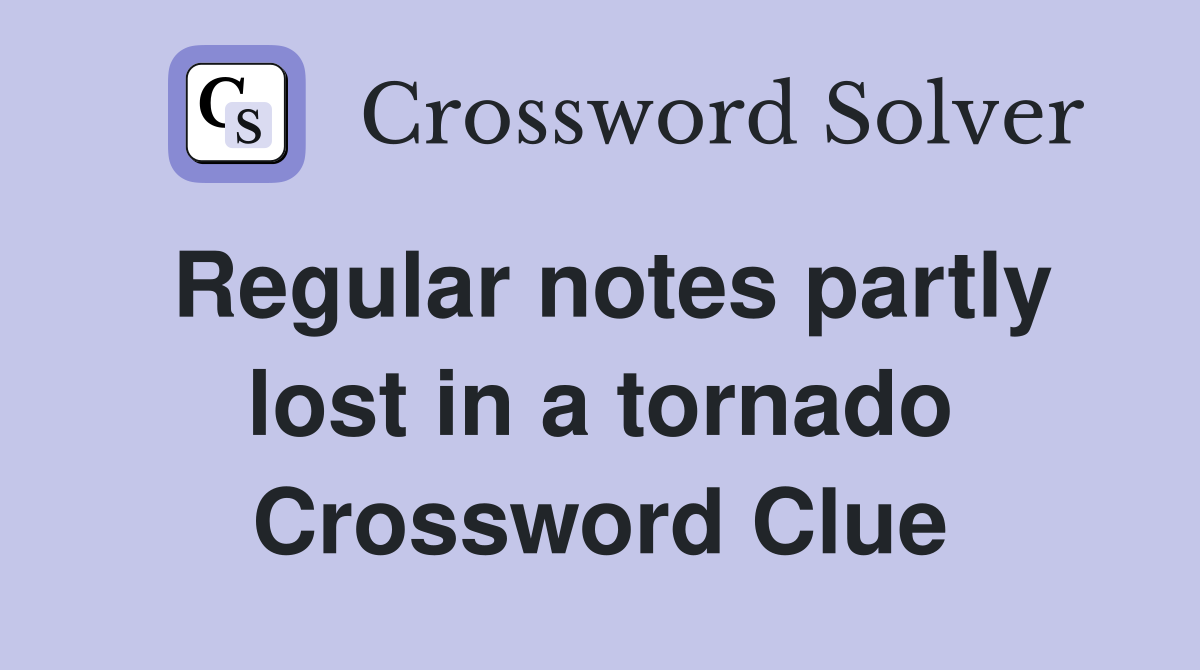 Regular notes partly lost in a tornado Crossword Clue