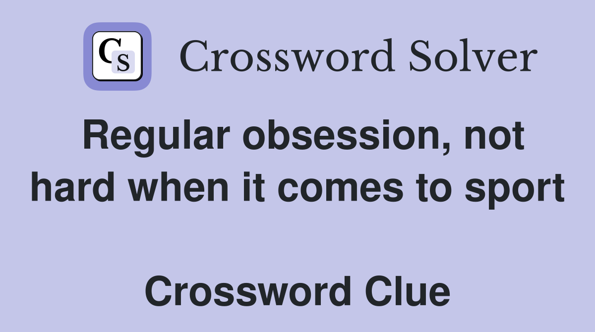 Regular obsession, not hard when it comes to sport  Crossword Clue